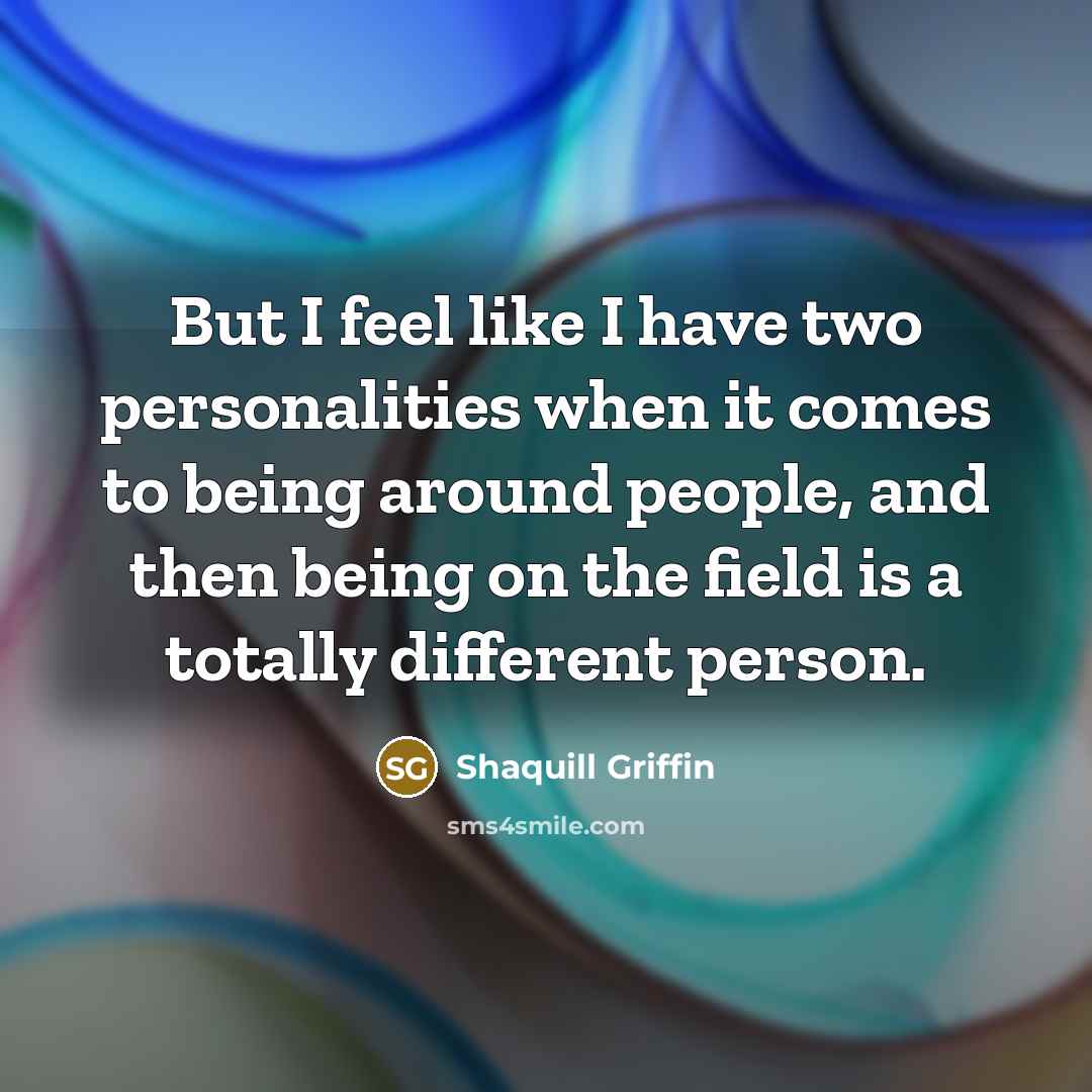 “But I feel like I have two personalities when it comes to being around people, and then being on the field is a totally different person.” quote by Shaquill Griffin