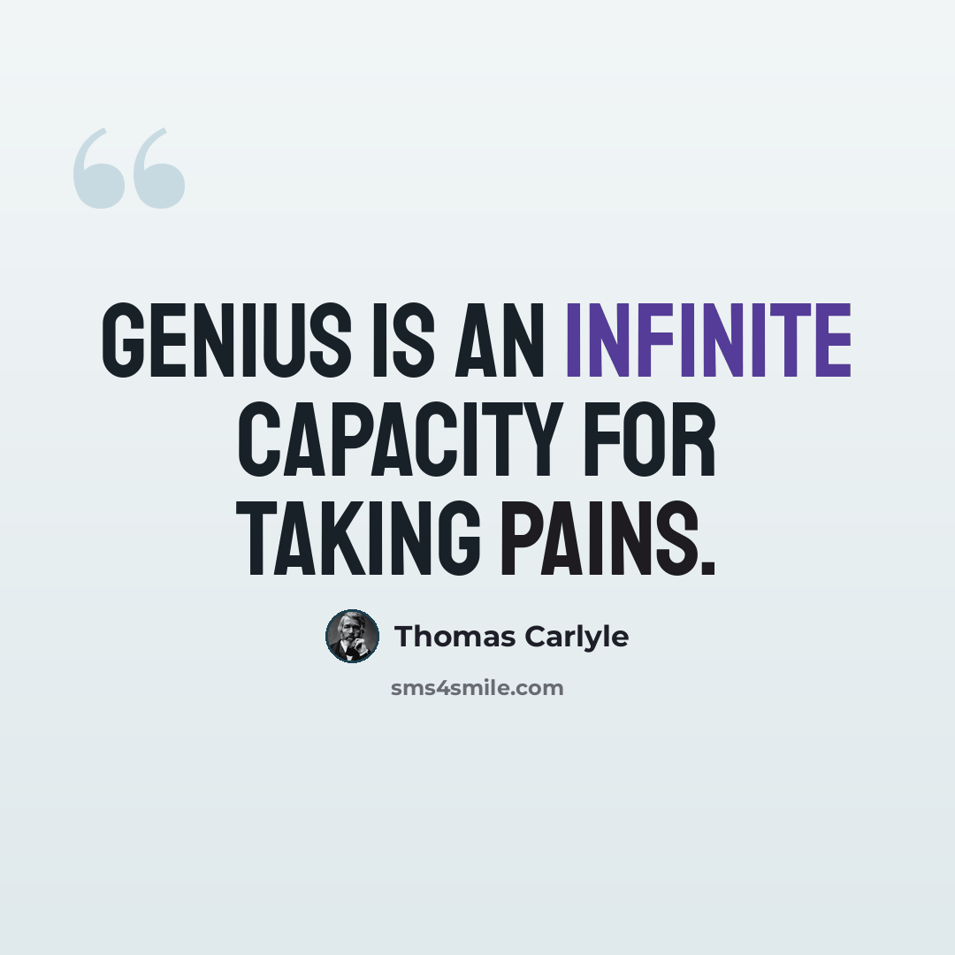 “Genius is an infinite capacity for taking pains.” quote by Thomas Carlyle