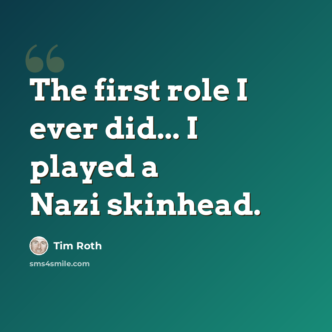“The first role I ever did... I played a Nazi skinhead.” quote by Tim Roth