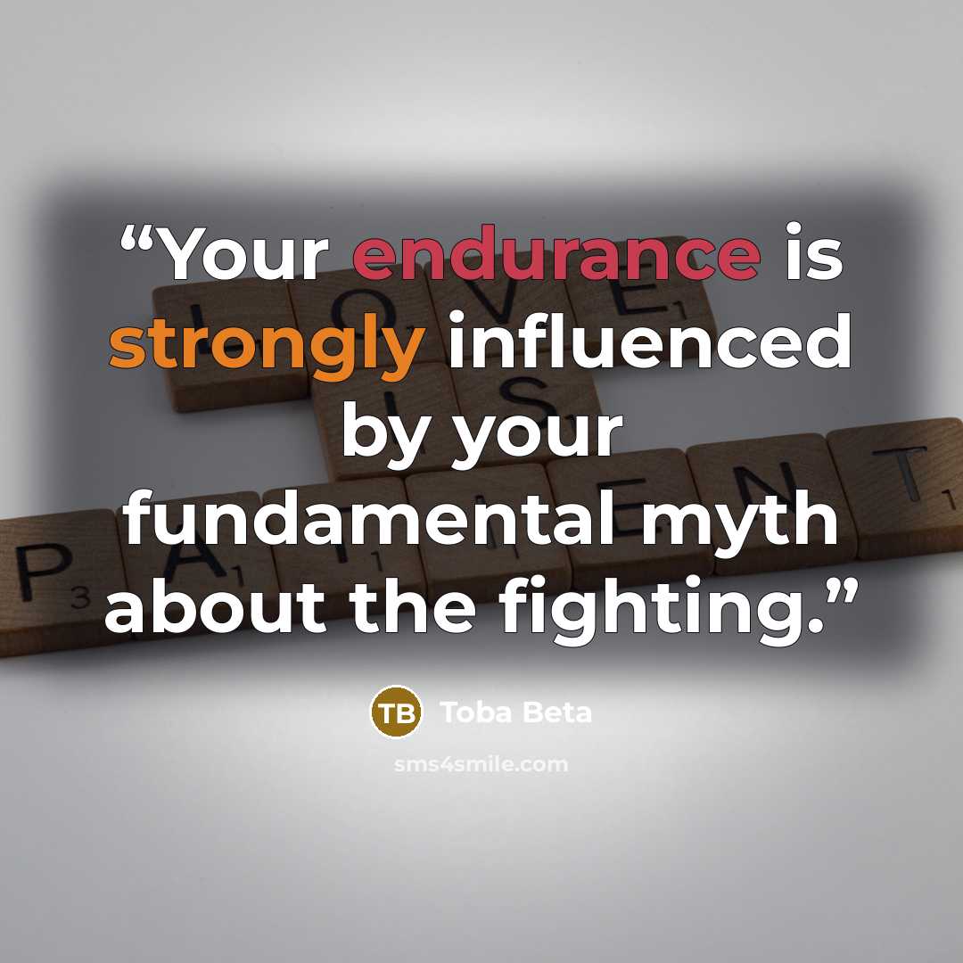 “Your endurance is strongly influenced by your fundamental myth about the fighting.” quote by Toba Beta