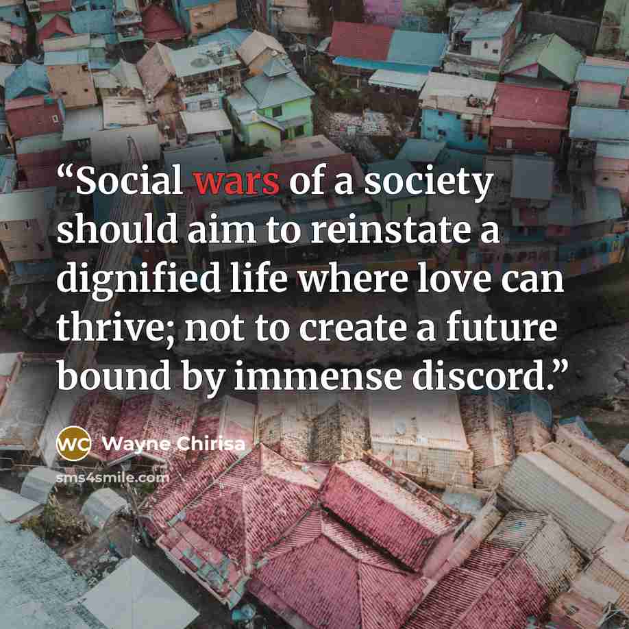 “Social wars of a society should aim to reinstate a dignified life where love can thrive; not to create a future bound by immense discord.” quote by Wayne Chirisa