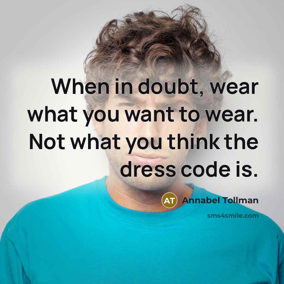 “When in doubt, wear what you want to wear. Not what you think the dress code is.” quote by Annabel Tollman