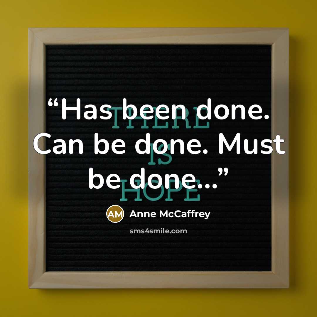 “Has been done. Can be done. Must be done...” quote by Anne McCaffrey