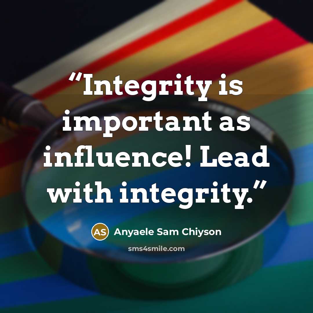 “Integrity is important as influence! Lead with integrity.” quote by Anyaele Sam Chiyson