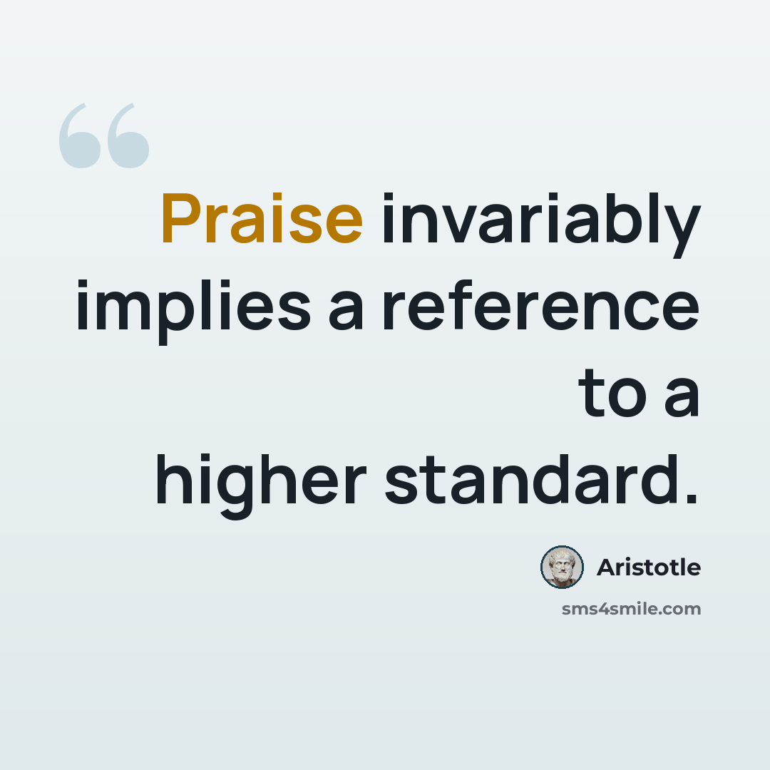 “Praise invariably implies a reference to a higher standard.” quote by Aristotle