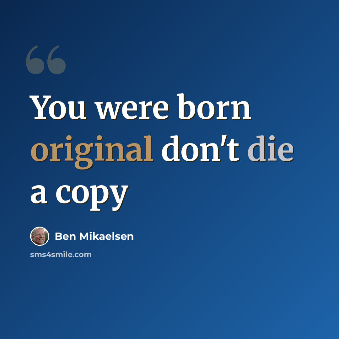 “You were born original don't die a copy” quote by Ben Mikaelsen