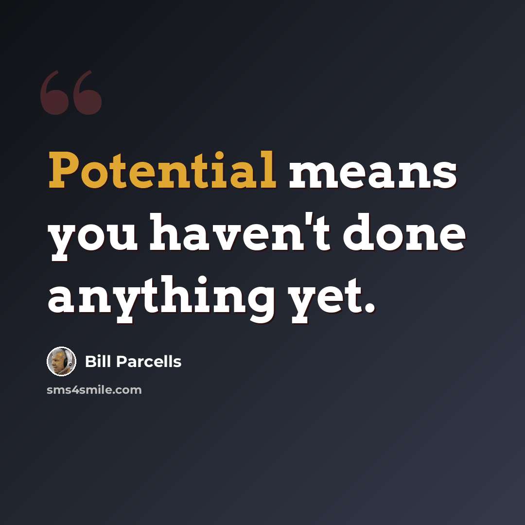 “Potential means you haven't done anything yet.” quote by Bill Parcells
