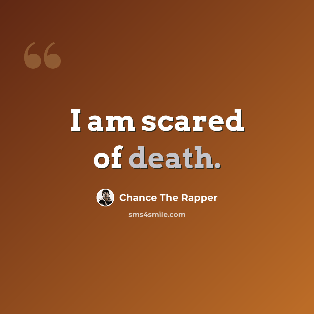 “I am scared of death.” quote by Chance The Rapper