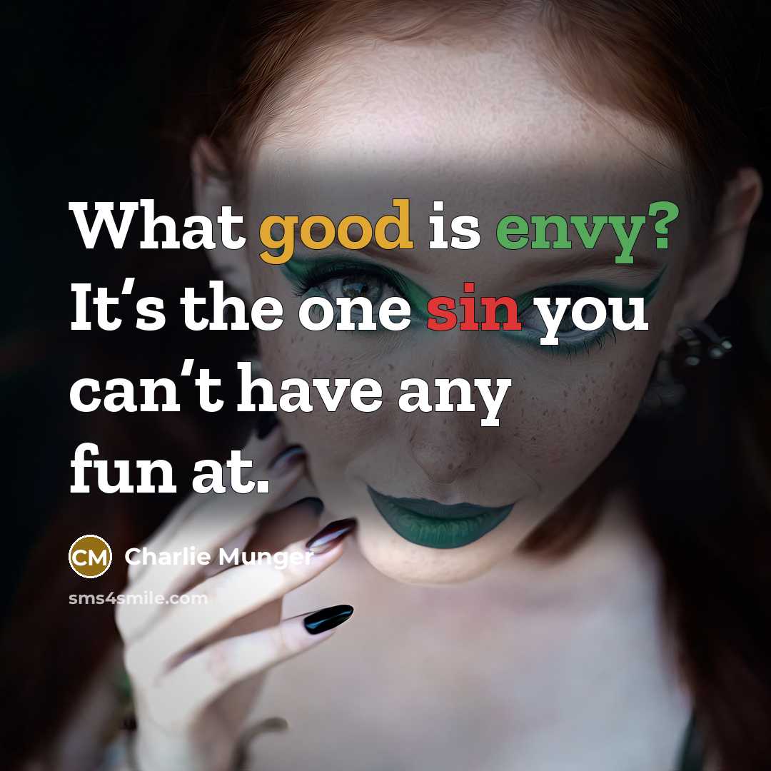 “What good is envy? It’s the one sin you can’t have any fun at.” quote by Charlie Munger