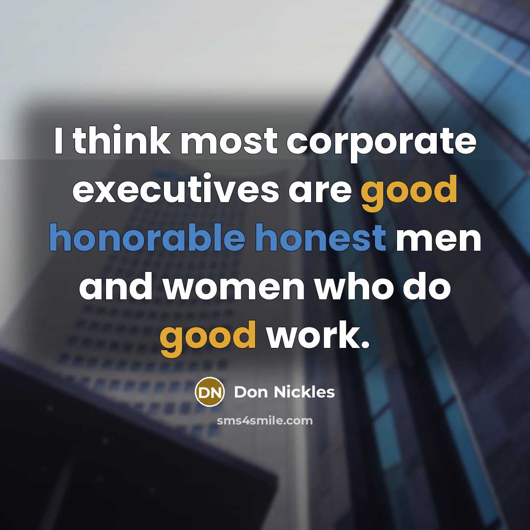 “I think most corporate executives are good honorable honest men and women who do good work.” quote by Don Nickles