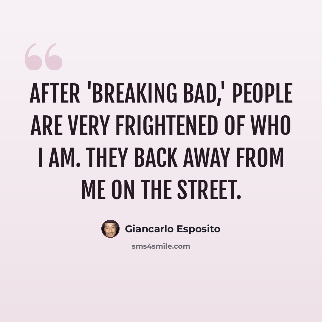 “After 'Breaking Bad,' people are very frightened of who I am. They back away from me on the street.” quote by Giancarlo Esposito