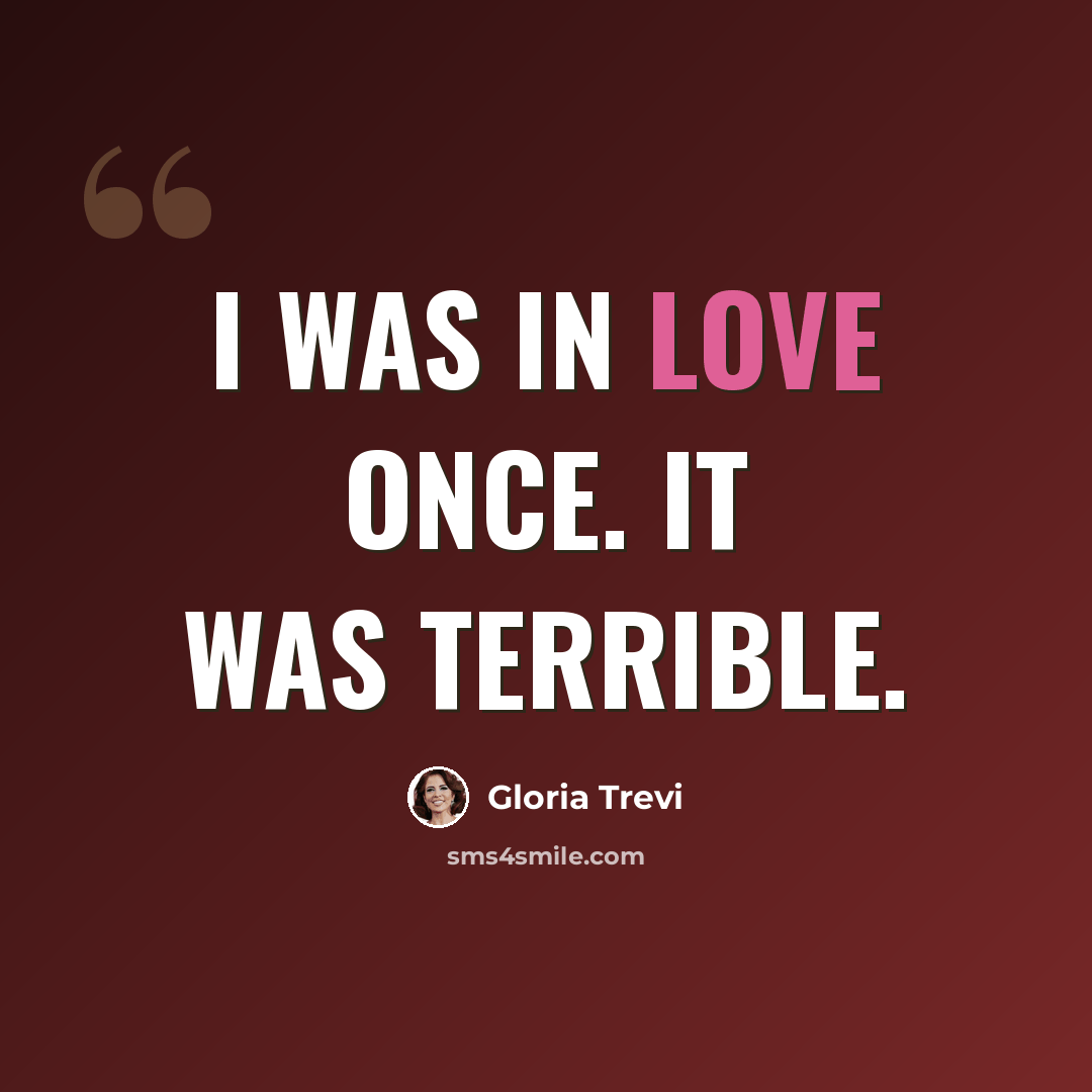 “I was in love once. It was terrible.” quote by Gloria Trevi