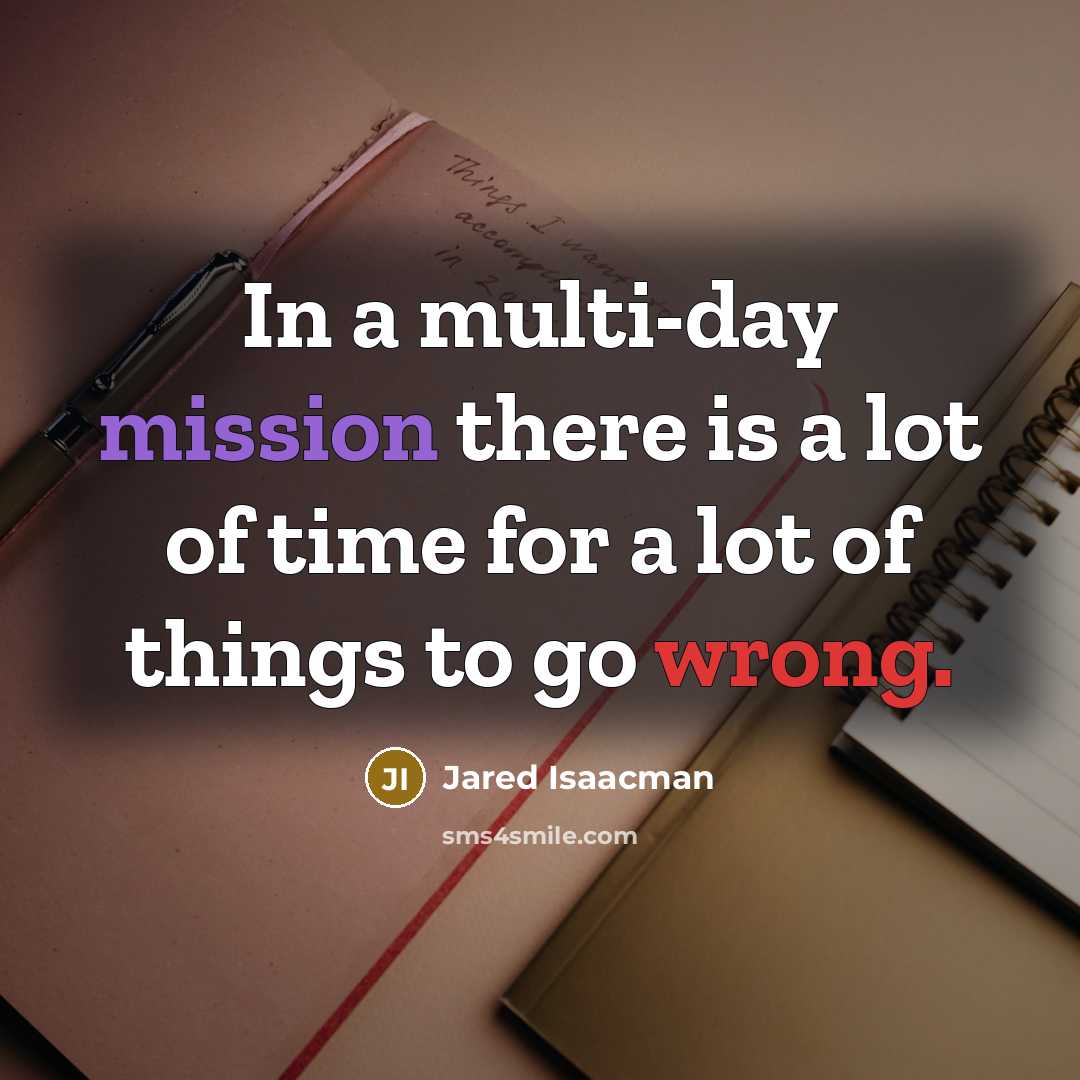 “In a multi-day mission there is a lot of time for a lot of things to go wrong.” quote by Jared Isaacman