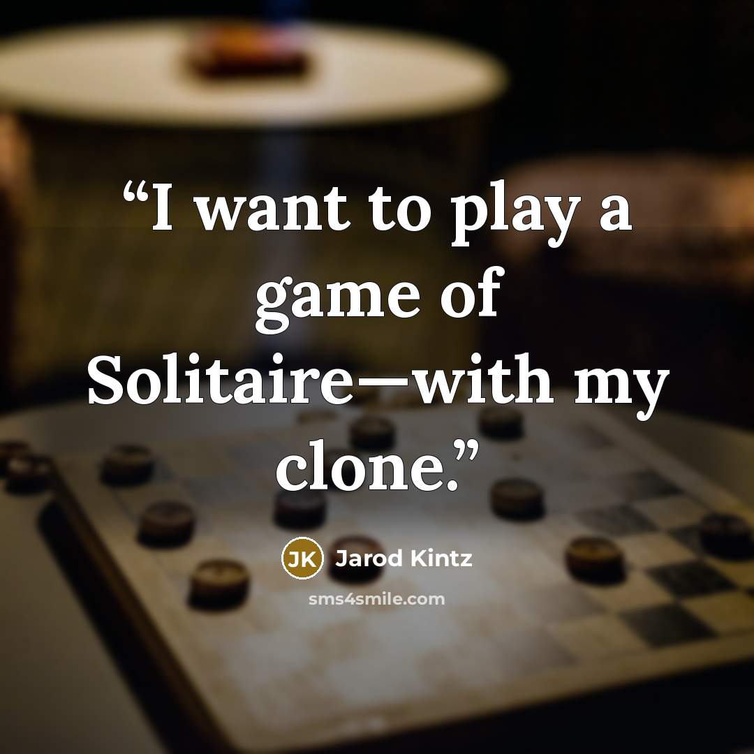 “I want to play a game of Solitaire—with my clone.” quote by Jarod Kintz
