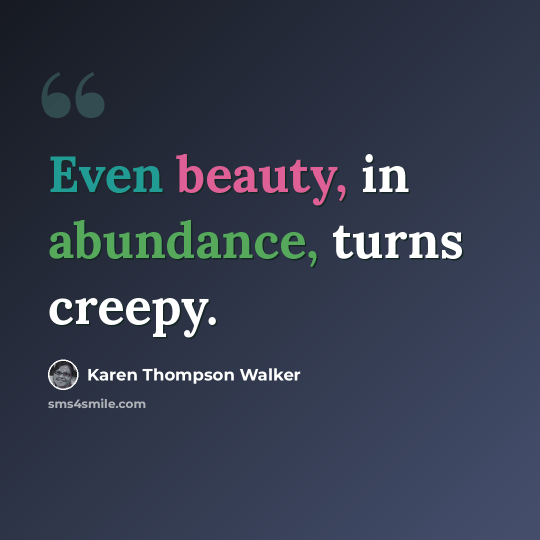 “Even beauty, in abundance, turns creepy.” quote by Karen Thompson Walker
