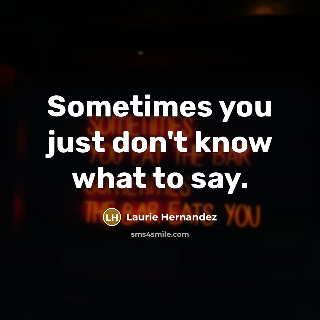 “Sometimes you just don't know what to say.” quote by Laurie Hernandez