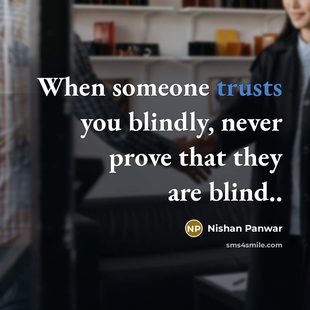 “When someone trusts you blindly, never prove that they are blind..” quote by Nishan Panwar