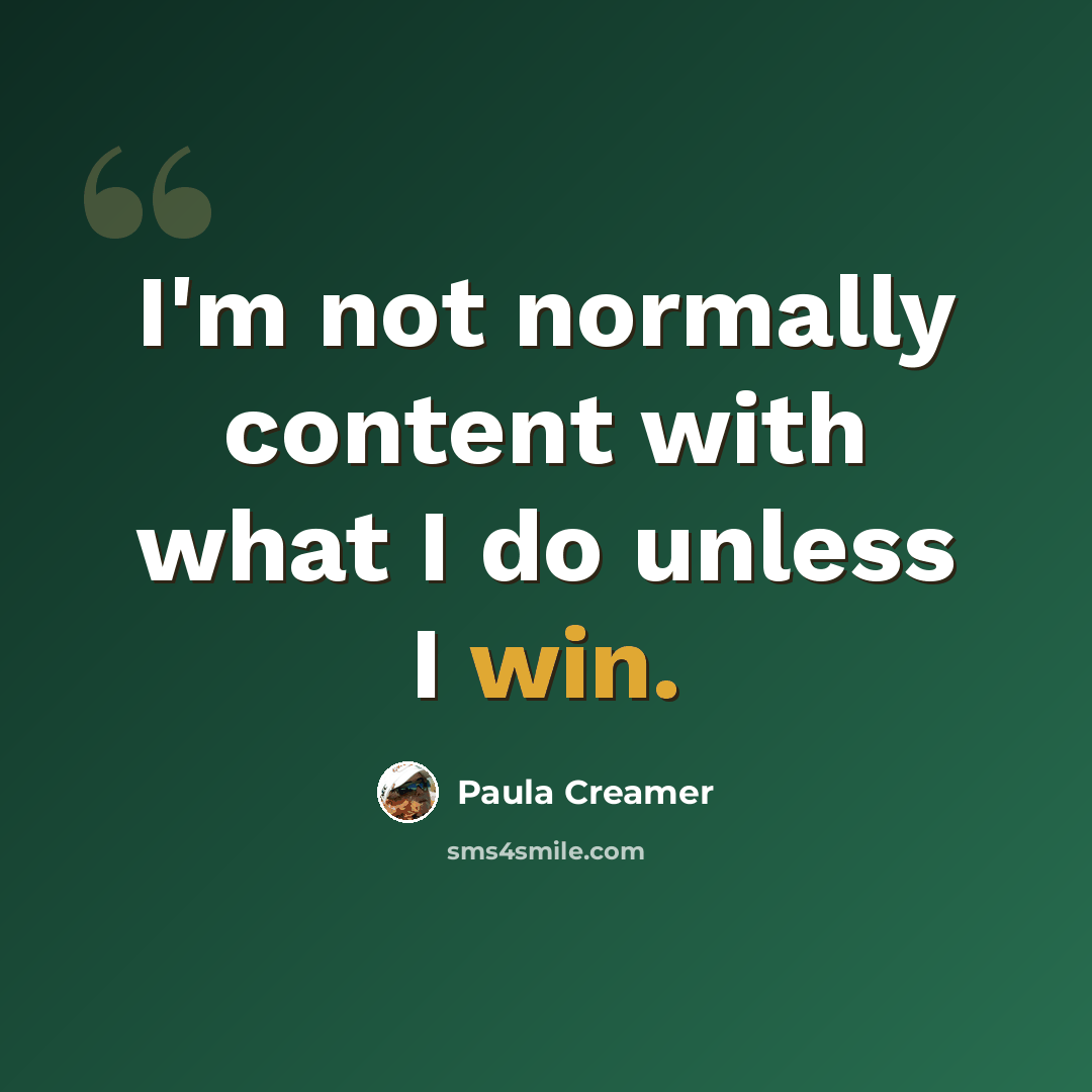 “I'm not normally content with what I do unless I win.” quote by Paula Creamer