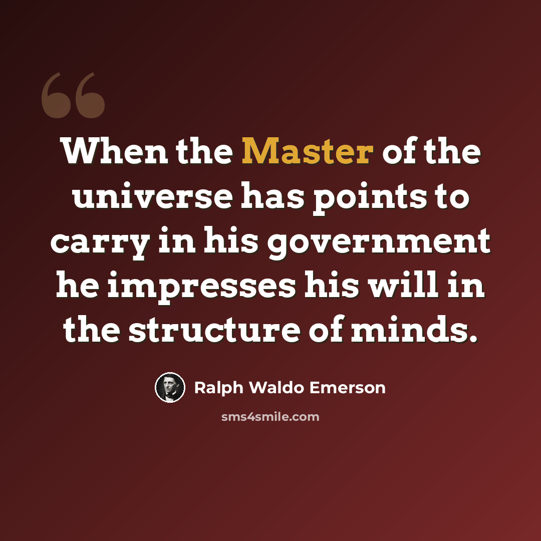 “When the Master of the universe has points to carry in his government he impresses his will in the structure of minds.” quote by Ralph Waldo Emerson