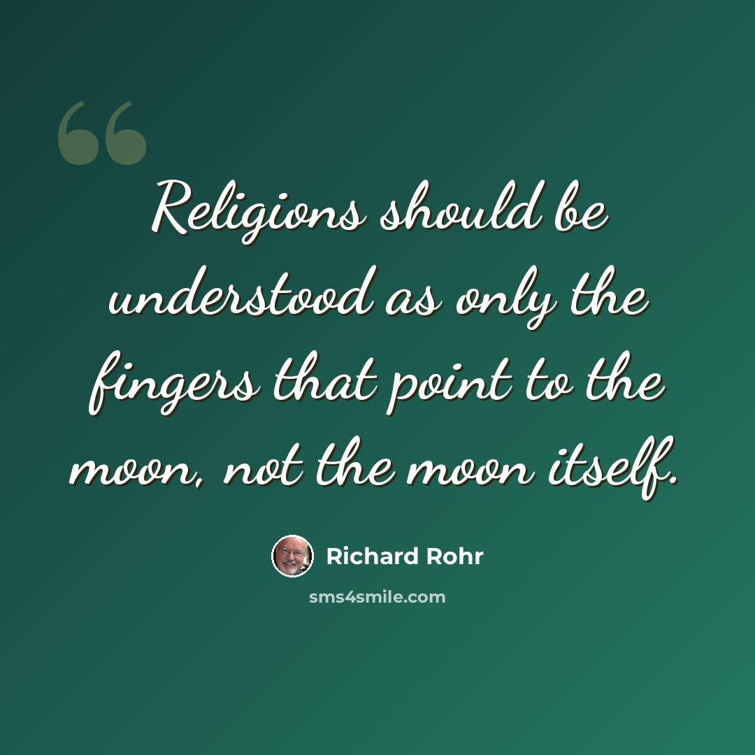 “Religions should be understood as only the fingers that point to the moon, not the moon itself.” quote by Richard Rohr
