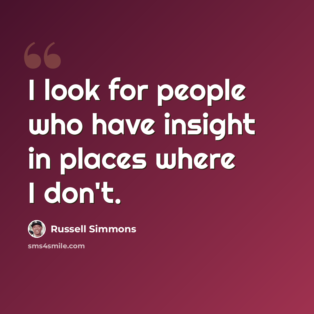 “I look for people who have insight in places where I don't.” quote by Russell Simmons
