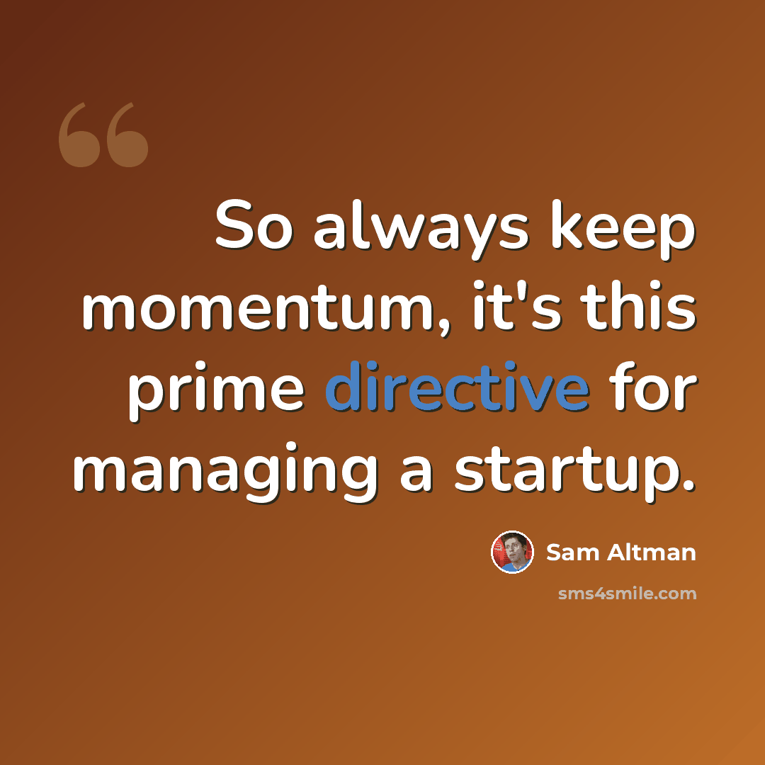 “So always keep momentum, it's this prime directive for managing a startup.” quote by Sam Altman