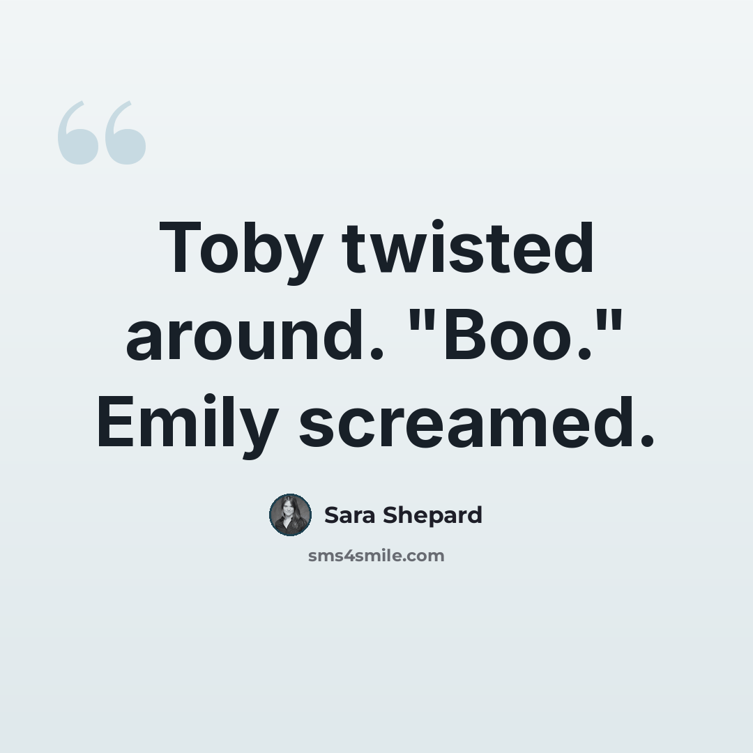 “Toby twisted around. "Boo." Emily screamed.” quote by Sara Shepard