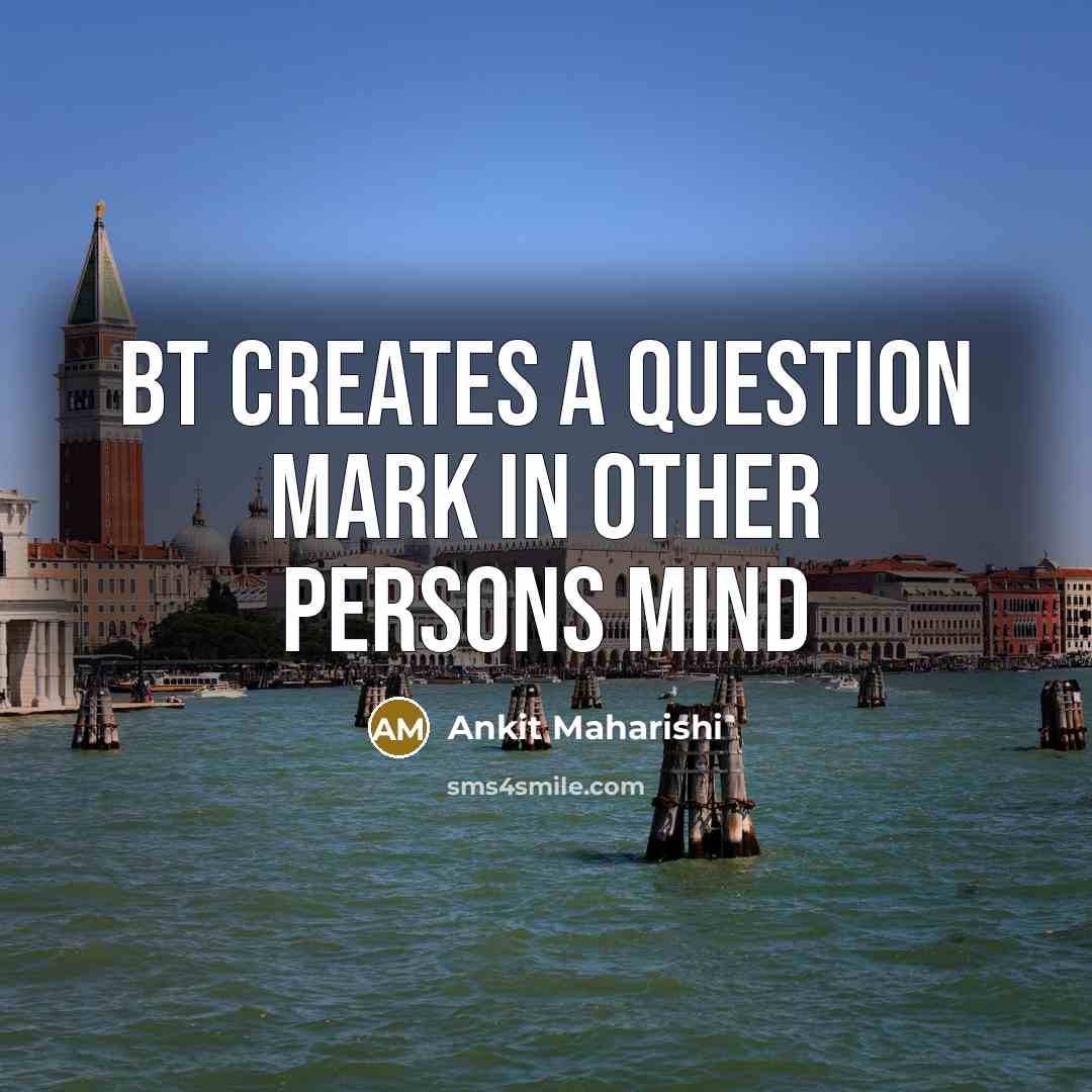 “BT Creates A Question Mark In Other Persons Mind” quote by Ankit Maharishi