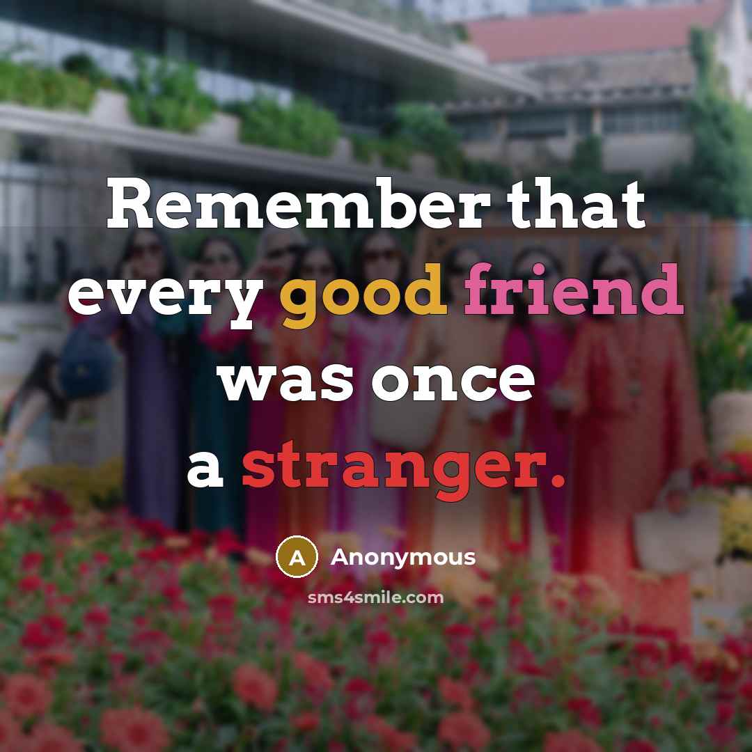 “Remember that every good friend was once a stranger.” quote by Anonymous