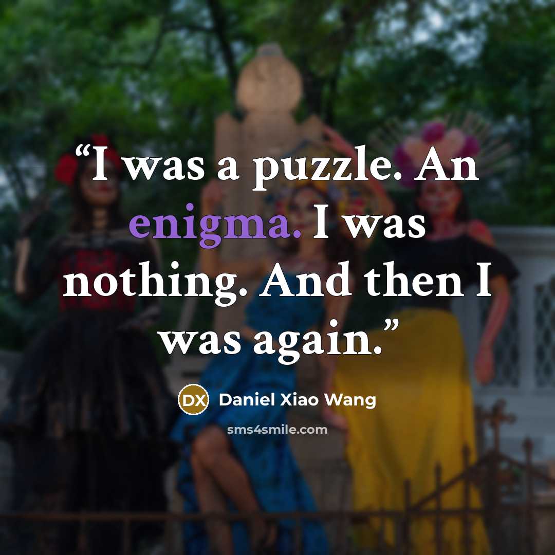 “I was a puzzle. An enigma. I was nothing. And then I was again.” quote by Daniel Xiao Wang