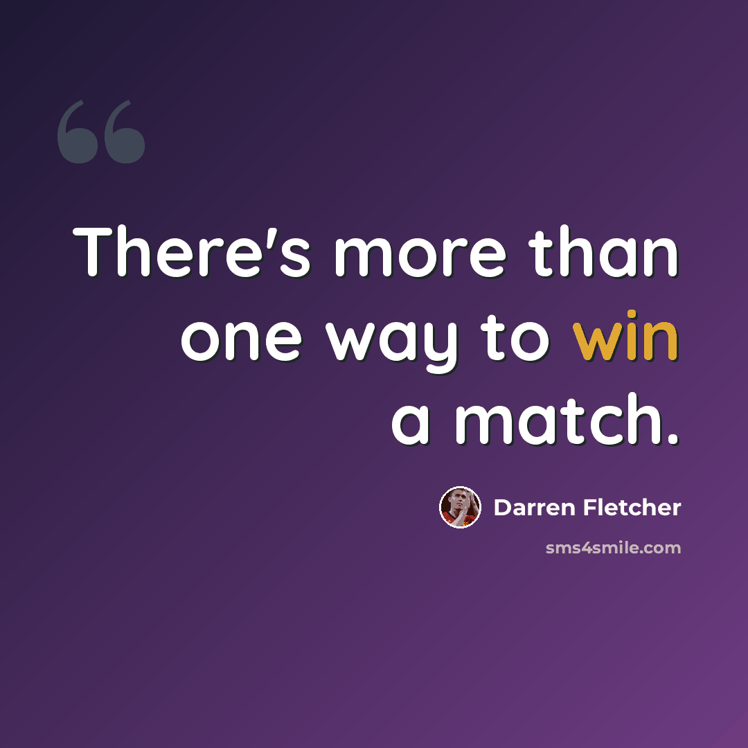 “There's more than one way to win a match.” quote by Darren Fletcher