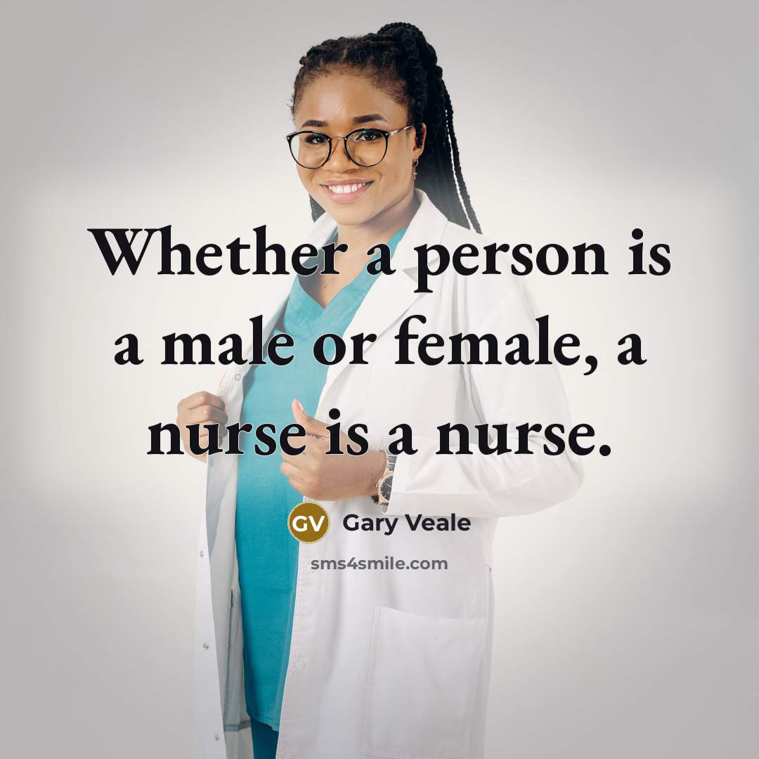 “Whether a person is a male or female, a nurse is a nurse.” quote by Gary Veale