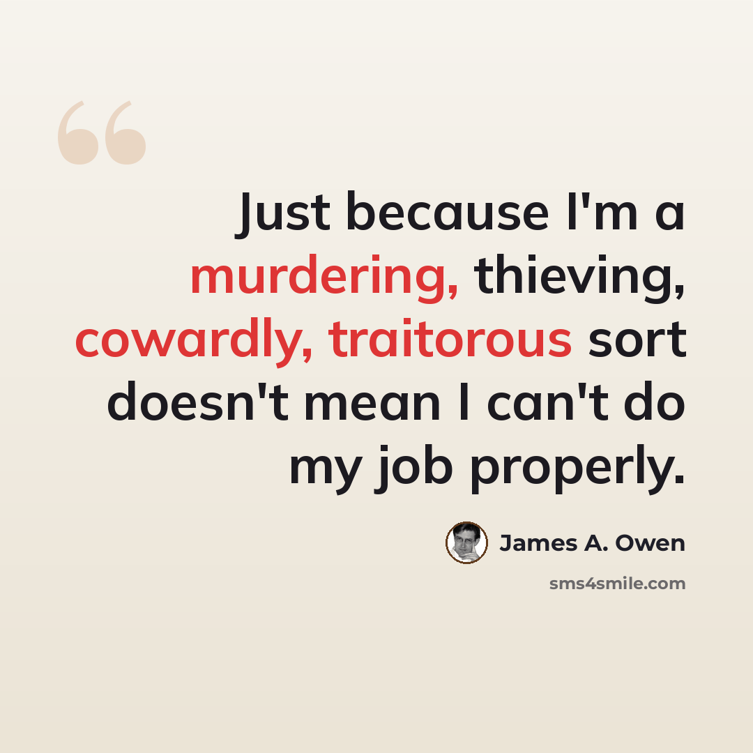 “Just because I'm a murdering, thieving, cowardly, traitorous sort doesn't mean I can't do my job properly.” quote by James A. Owen