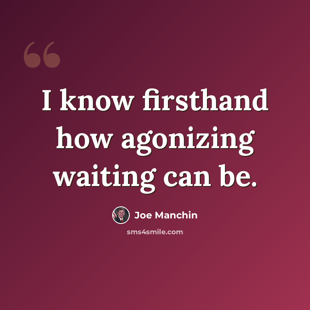 “I know firsthand how agonizing waiting can be.” quote by Joe Manchin