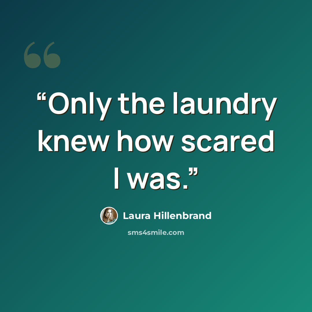 “Only the laundry knew how scared I was.” quote by Laura Hillenbrand