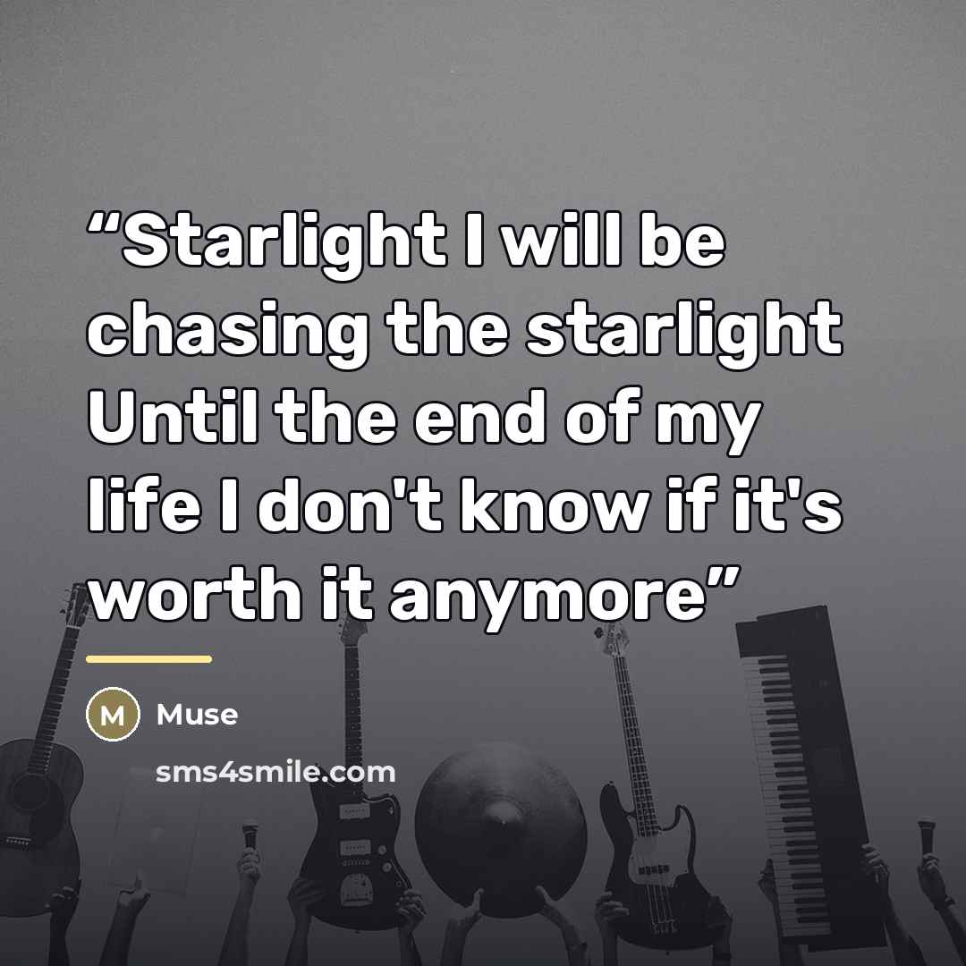 “Starlight I will be chasing the starlight Until the end of my life I don't know if it's worth it anymore” quote by Muse
