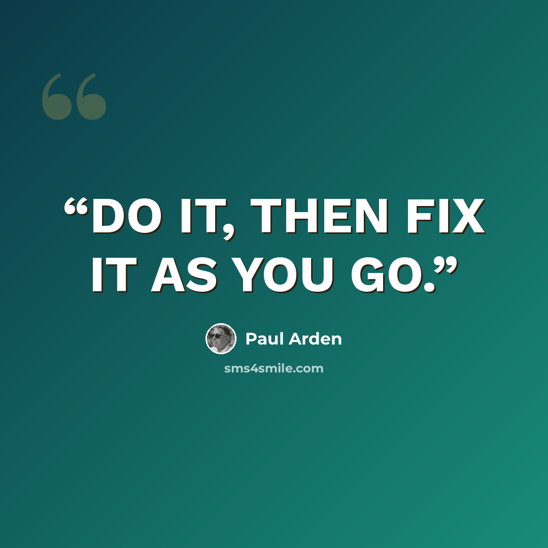 “DO IT, THEN FIX IT AS YOU GO.” quote by Paul Arden