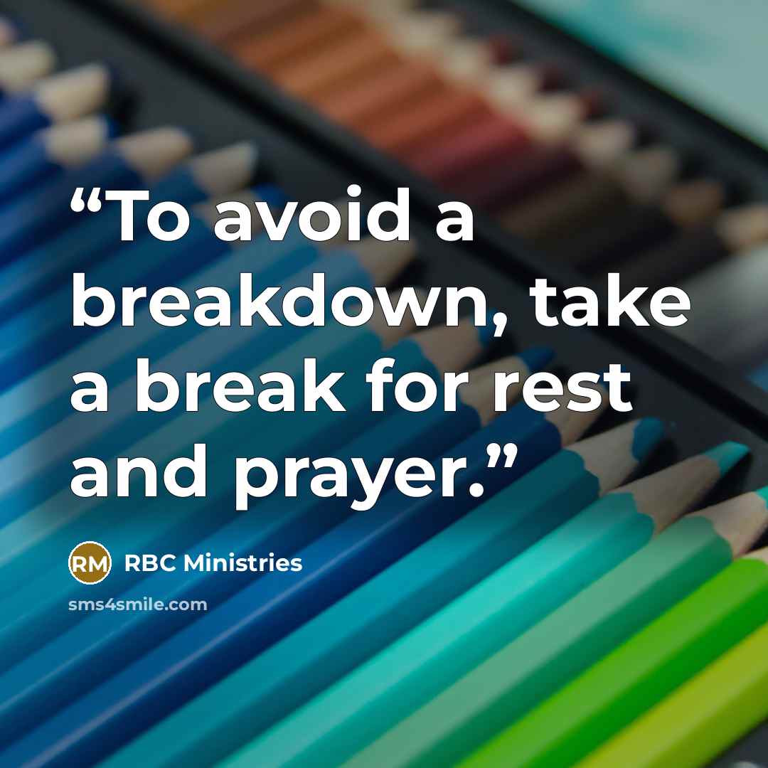 “To avoid a breakdown, take a break for rest and prayer.” quote by RBC Ministries