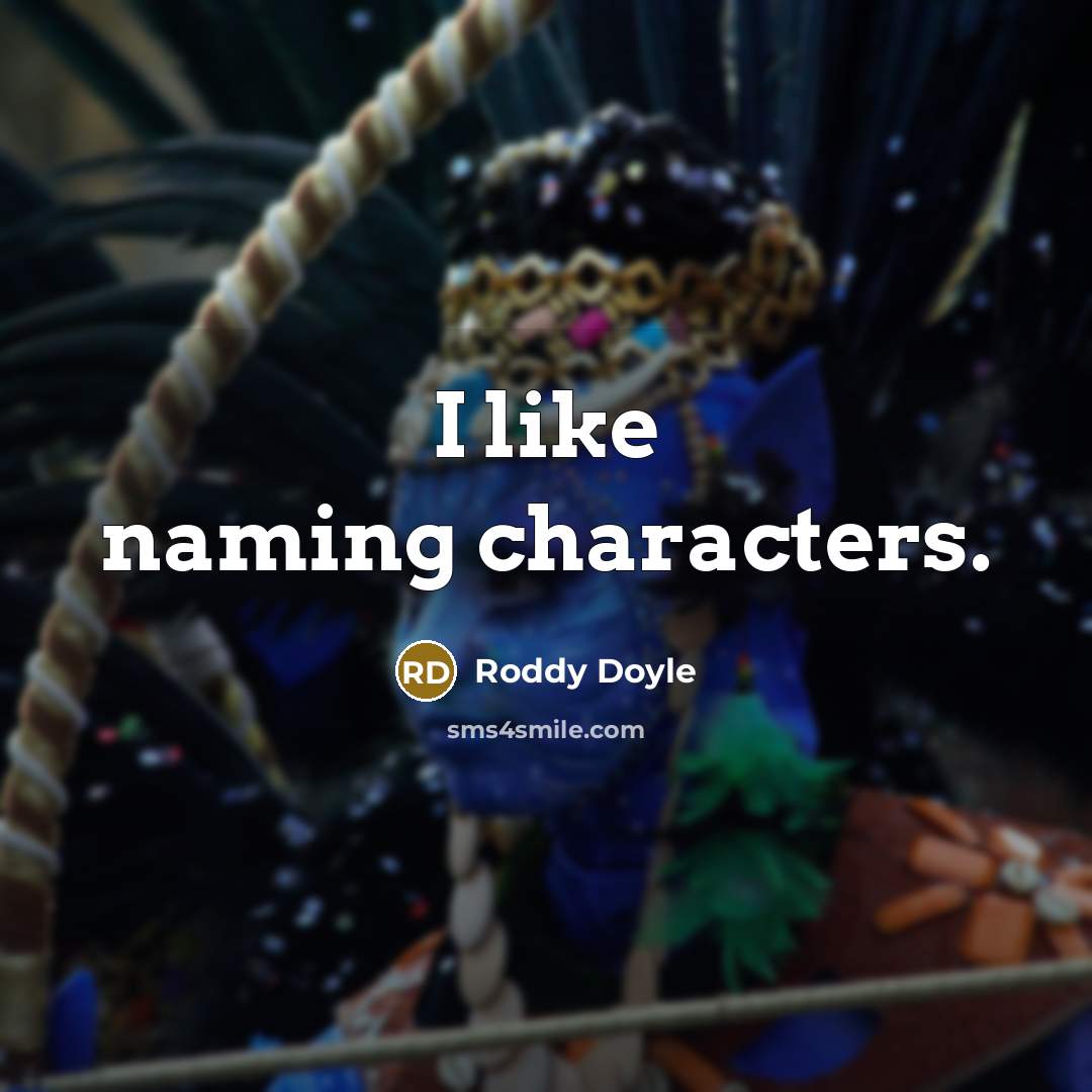 “I like naming characters.” quote by Roddy Doyle