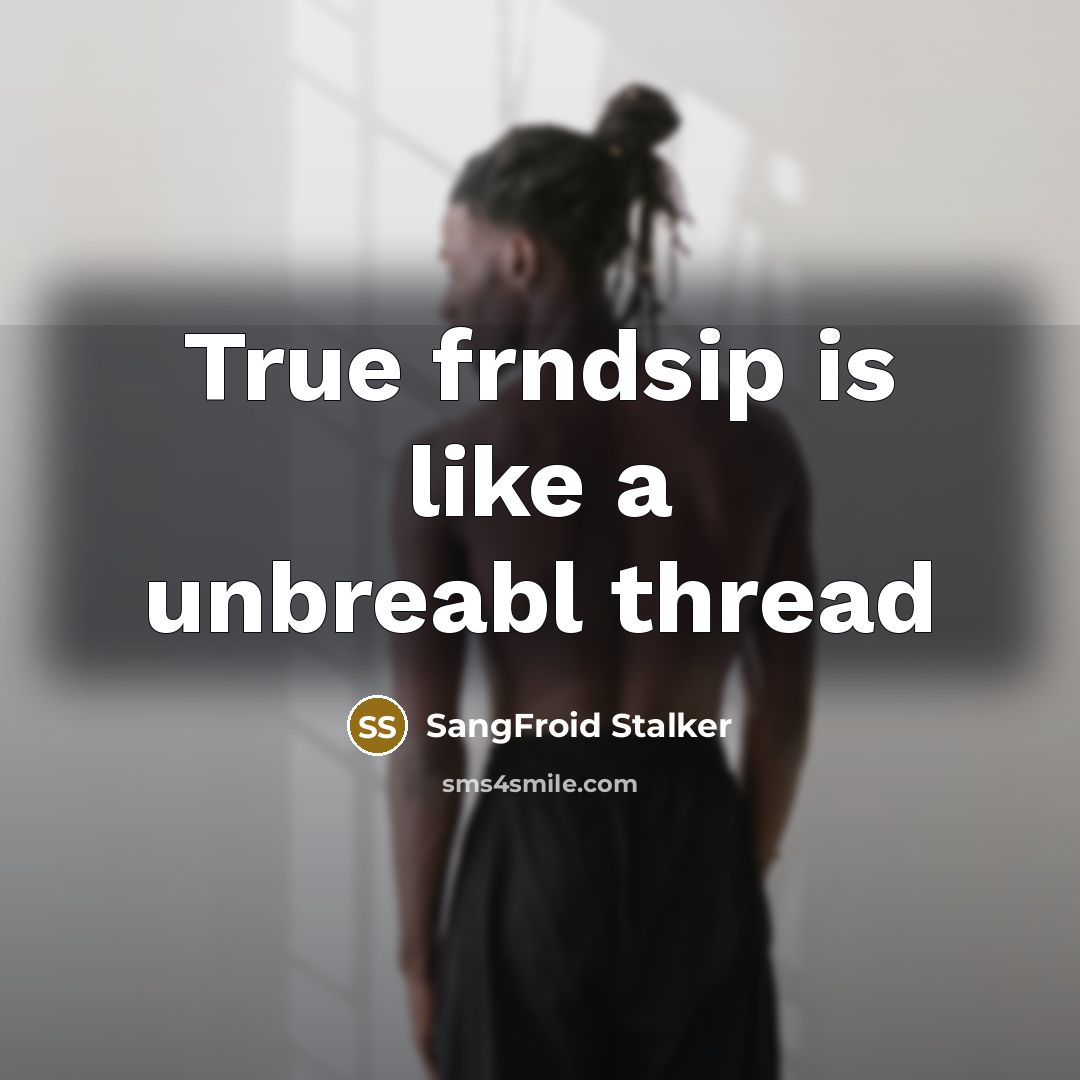 “True frndsip is like a unbreabl thread” quote by SangFroid Stalker
