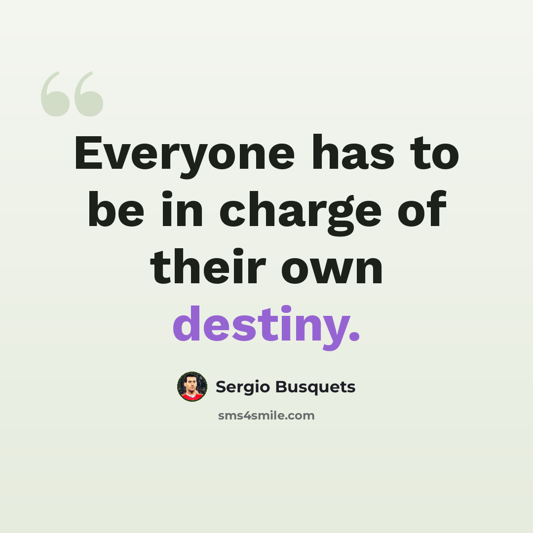 “Everyone has to be in charge of their own destiny.” quote by Sergio Busquets