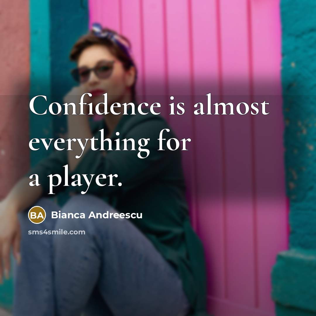 “Confidence is almost everything for a player.” quote by Bianca Andreescu