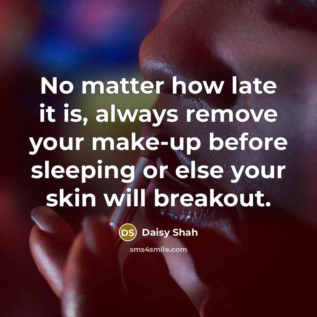 “No matter how late it is, always remove your make-up before sleeping or else your skin will breakout.” quote by Daisy Shah