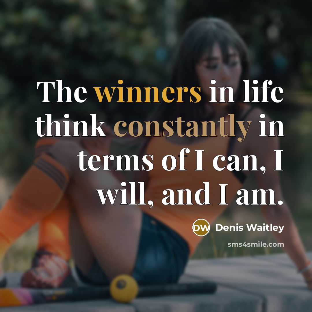 “The winners in life think constantly in terms of I can, I will, and I am.” quote by Denis Waitley