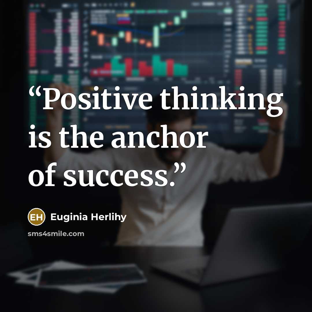 “Positive thinking is the anchor of success.” quote by Euginia Herlihy