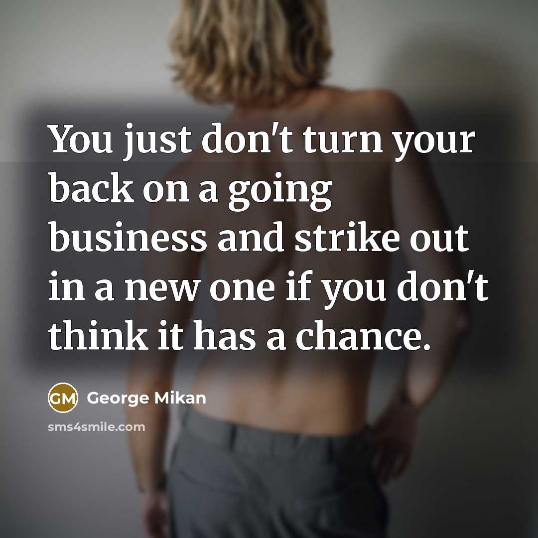 “You just don't turn your back on a going business and strike out in a new one if you don't think it has a chance.” quote by George Mikan