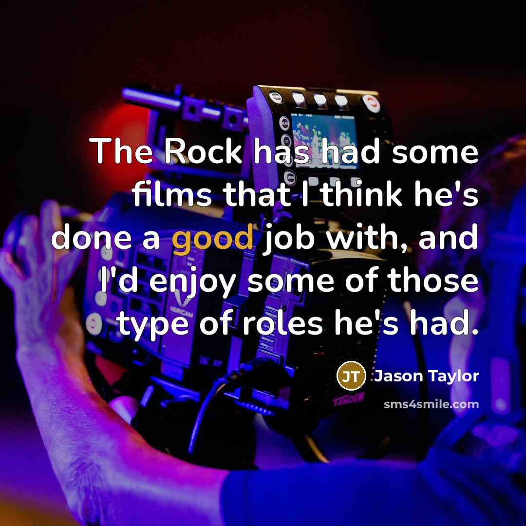 “The Rock has had some films that I think he's done a good job with, and I'd enjoy some of those type of roles he's had.” quote by Jason Taylor