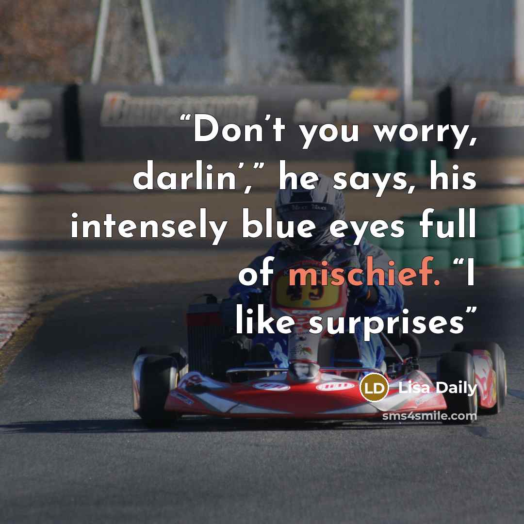 “Don’t you worry, darlin’,” he says, his intensely blue eyes full of mischief. “I like surprises” quote by Lisa Daily