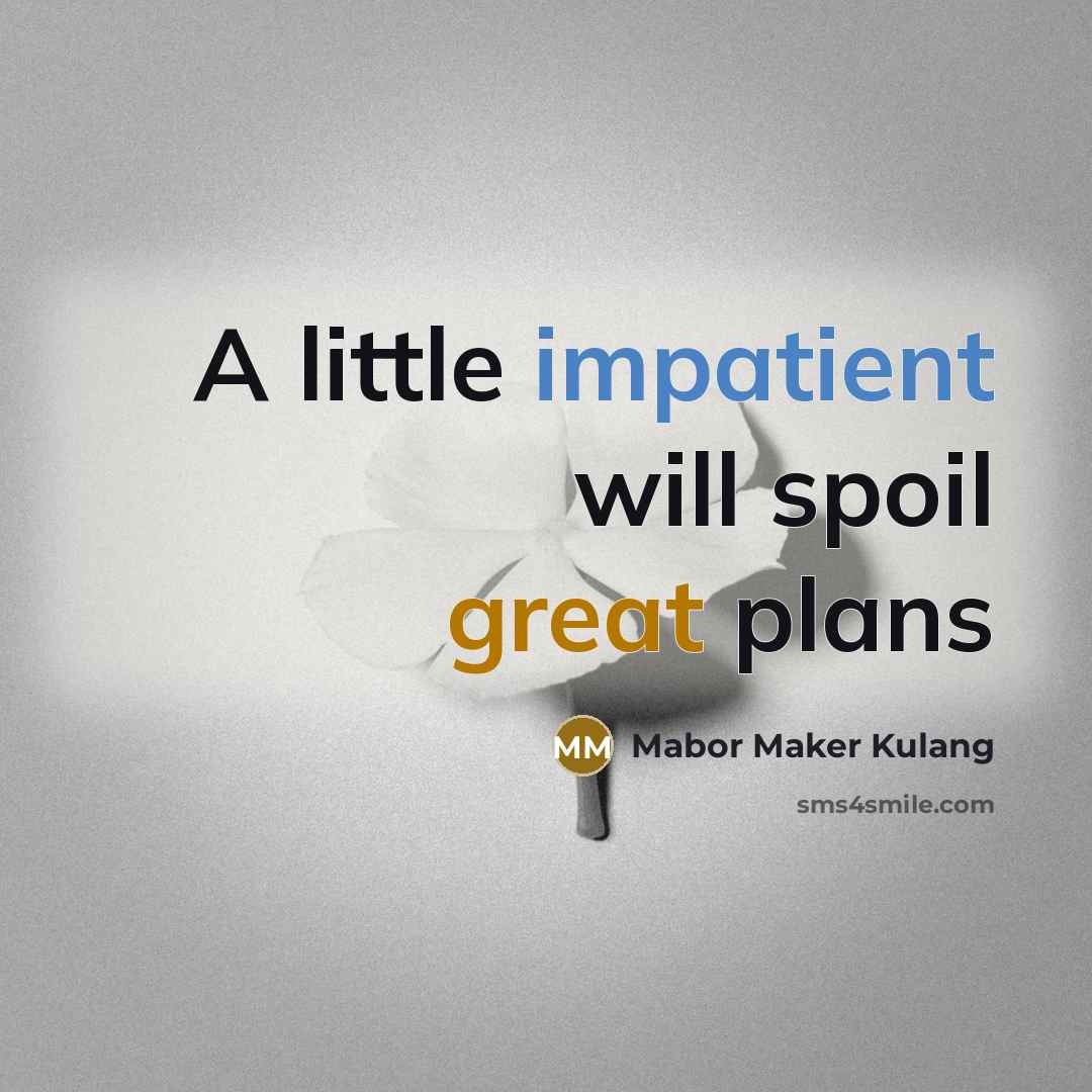 “A little impatient will spoil great plans” quote by Mabor Maker Kulang