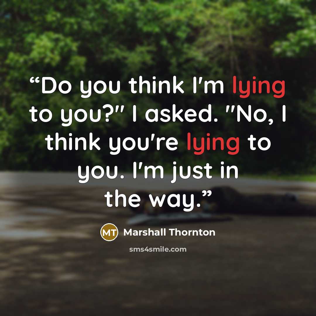 “Do you think I'm lying to you?" I asked. "No, I think you're lying to you. I'm just in the way.” quote by Marshall Thornton